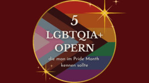 Bloggrafik "5 LGBTQIA+ Opern, die man im Pride Month kennen sollte"